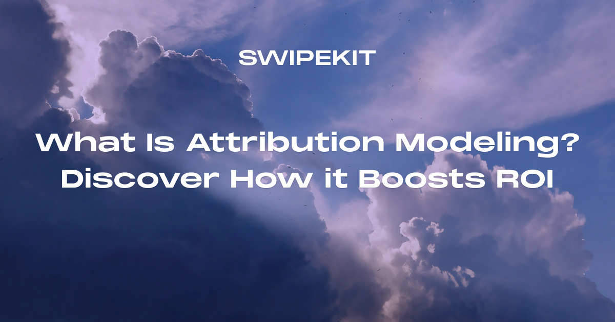 What Is Attribution Modeling? Discover How it Boosts ROI